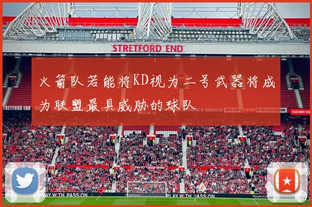 火箭队若能将KD视为二号武器将成为联盟最具威胁的球队