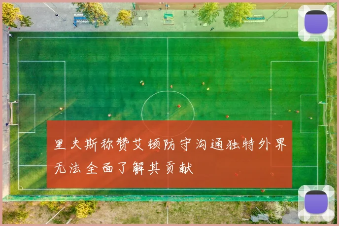 里夫斯称赞艾顿防守沟通独特外界无法全面了解其贡献