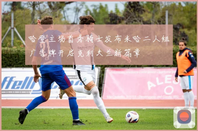 哈登主场首秀骑士发布米哈二人组广告牌开启克利夫兰新篇章